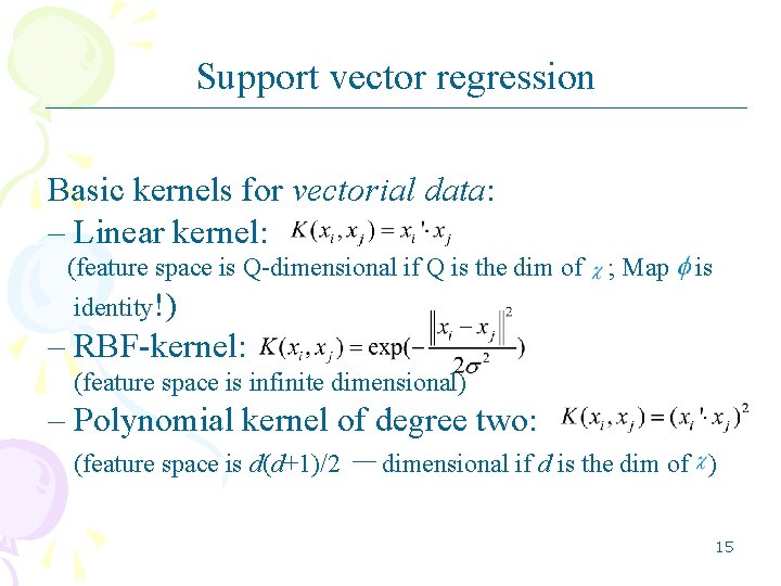 Support vector regression Basic kernels for vectorial data: – Linear kernel: (feature space is Support vector regression Basic kernels for vectorial data: – Linear kernel: (feature space is