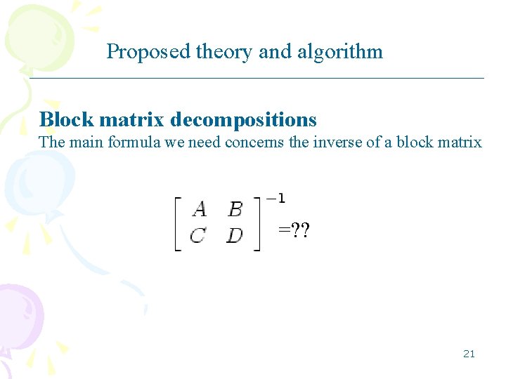 Proposed theory and algorithm Block matrix decompositions The main formula we need concerns the Proposed theory and algorithm Block matrix decompositions The main formula we need concerns the