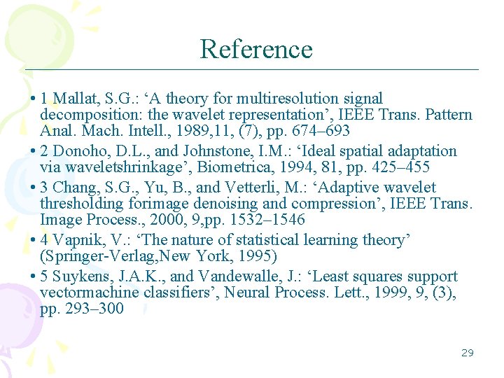 Reference • 1 Mallat, S. G. : ‘A theory for multiresolution signal decomposition: the Reference • 1 Mallat, S. G. : ‘A theory for multiresolution signal decomposition: the