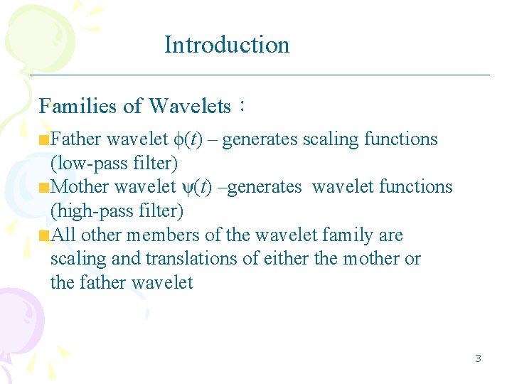 Introduction Families of Wavelets: Father wavelet ϕ(t) – generates scaling functions (low-pass filter) Mother Introduction Families of Wavelets: Father wavelet ϕ(t) – generates scaling functions (low-pass filter) Mother
