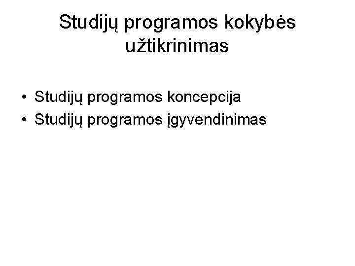 Studijų programos kokybės užtikrinimas • Studijų programos koncepcija • Studijų programos įgyvendinimas 