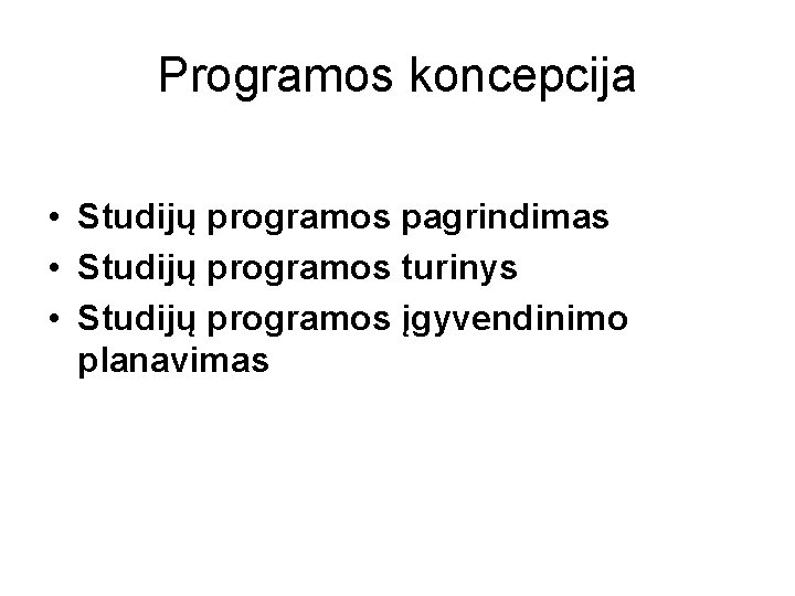 Programos koncepcija • Studijų programos pagrindimas • Studijų programos turinys • Studijų programos įgyvendinimo