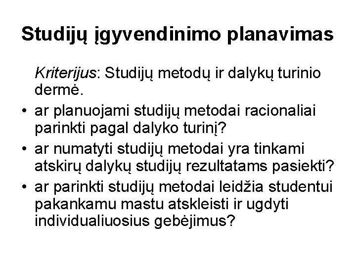 Studijų įgyvendinimo planavimas Kriterijus: Studijų metodų ir dalykų turinio dermė. • ar planuojami studijų