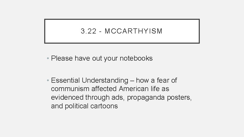 3. 22 - MCCARTHYISM • Please have out your notebooks • Essential Understanding –