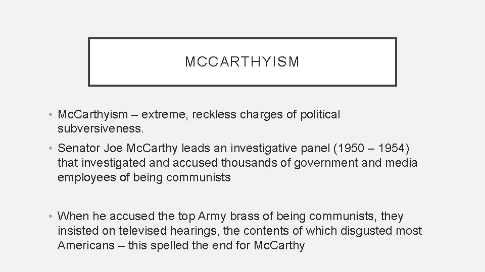 MCCARTHYISM • Mc. Carthyism – extreme, reckless charges of political subversiveness. • Senator Joe