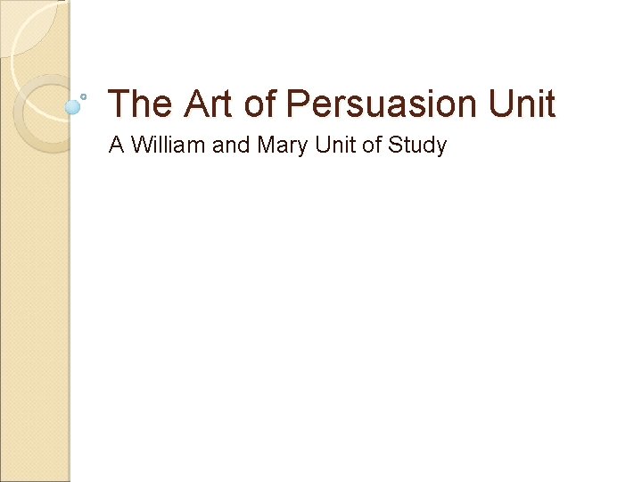 The Art of Persuasion Unit A William and Mary Unit of Study 