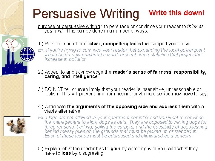 Persuasive Writing Write this down! purpose of persuasive writing : to persuade or convince