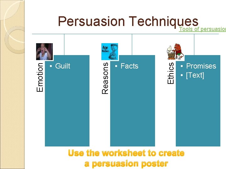  • Facts Ethics • Guilt Reasons Emotion Persuasion Techniques Tools of persuasion •