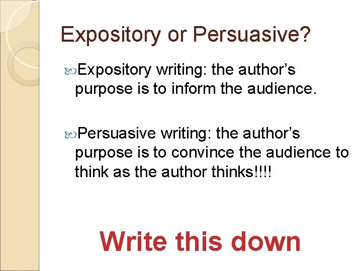 Expository or Persuasive? Expository writing: the author’s purpose is to inform the audience. Persuasive