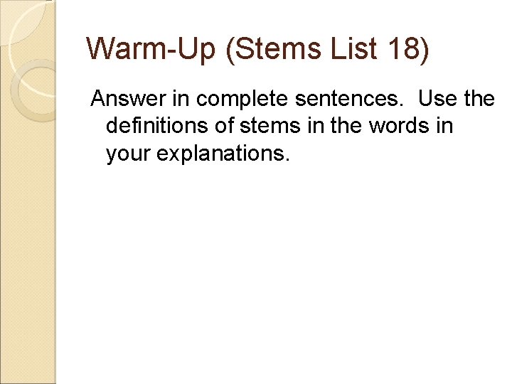 Warm-Up (Stems List 18) Answer in complete sentences. Use the definitions of stems in