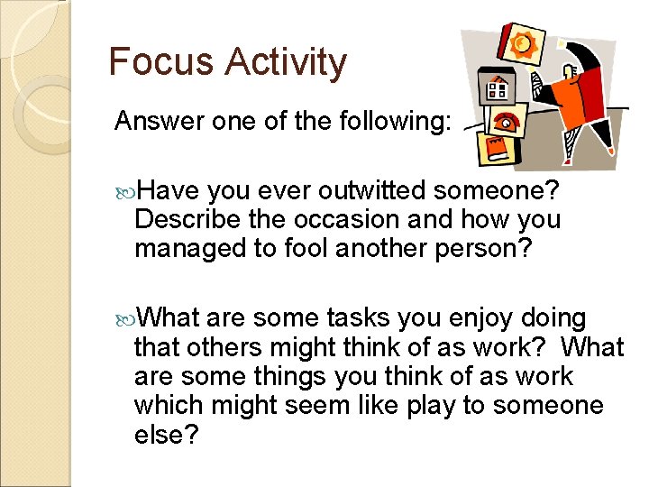 Focus Activity Answer one of the following: Have you ever outwitted someone? Describe the