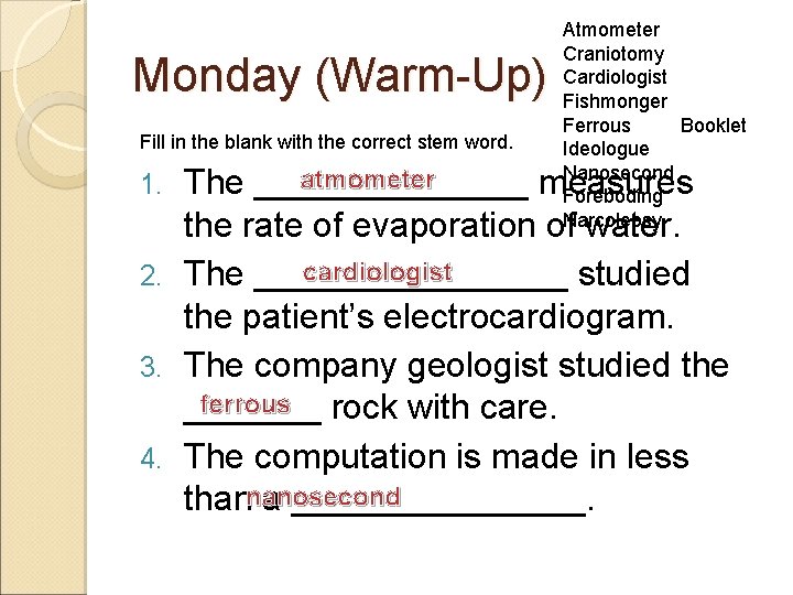 Monday (Warm-Up) Fill in the blank with the correct stem word. Atmometer Craniotomy Cardiologist