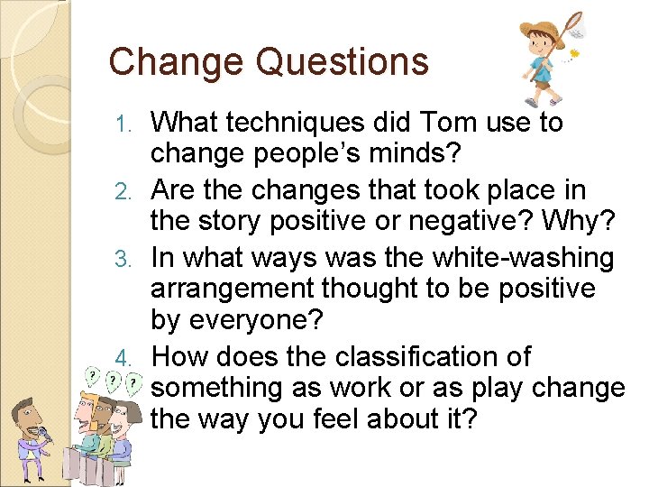 Change Questions What techniques did Tom use to change people’s minds? 2. Are the