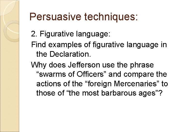 Persuasive techniques: 2. Figurative language: Find examples of figurative language in the Declaration. Why