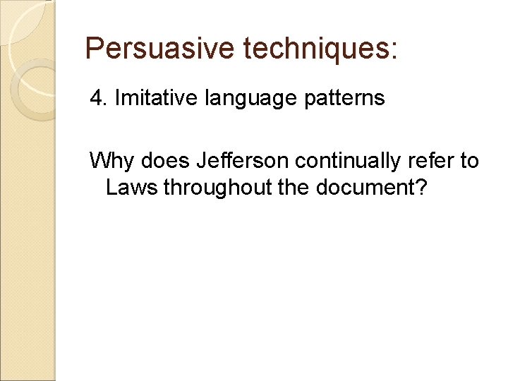 Persuasive techniques: 4. Imitative language patterns Why does Jefferson continually refer to Laws throughout