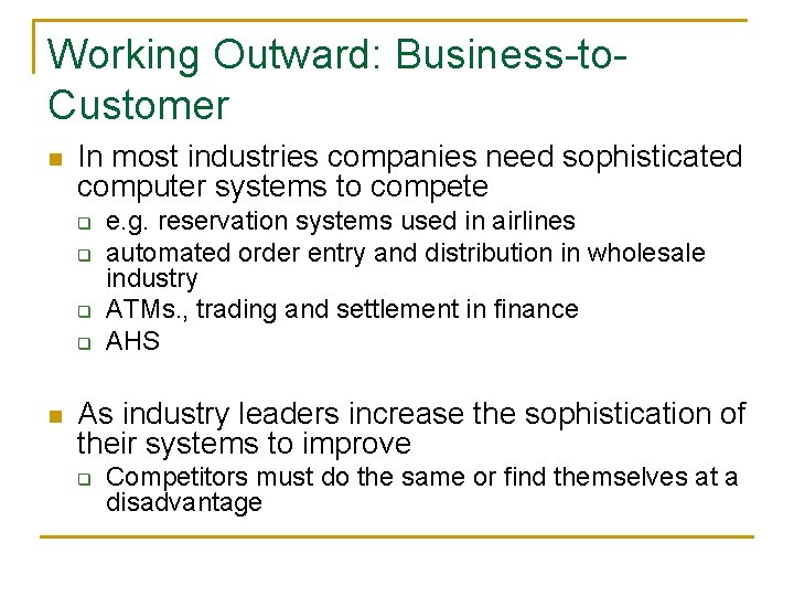 Working Outward: Business-to. Customer n In most industries companies need sophisticated computer systems to