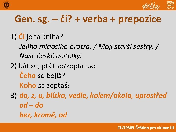 Gen. sg. – čí? + verba + prepozice 1) Čí je ta kniha? Jejího