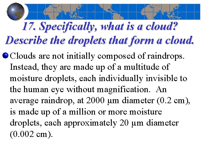 17. Specifically, what is a cloud? Describe the droplets that form a cloud. Clouds