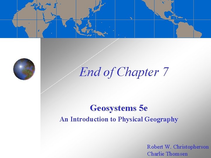 End of Chapter 7 Geosystems 5 e An Introduction to Physical Geography Robert W.