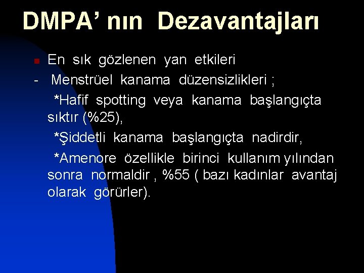 DMPA’ nın Dezavantajları En sık gözlenen yan etkileri - Menstrüel kanama düzensizlikleri ; *Hafif