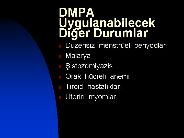 DMPA Uygulanabilecek Diğer Durumlar n n n Düzensiz menstrüel periyodlar Malarya Şistozomiyazis Orak hücreli