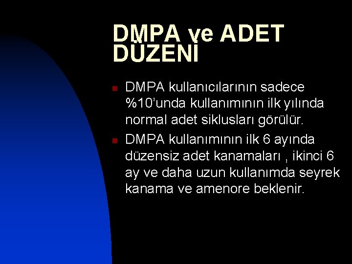 DMPA ve ADET DÜZENİ n n DMPA kullanıcılarının sadece %10’unda kullanımının ilk yılında normal