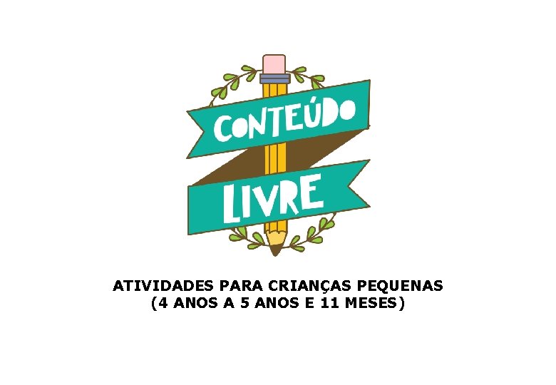ATIVIDADES PARA CRIANÇAS PEQUENAS (4 ANOS A 5 ANOS E 11 MESES) 