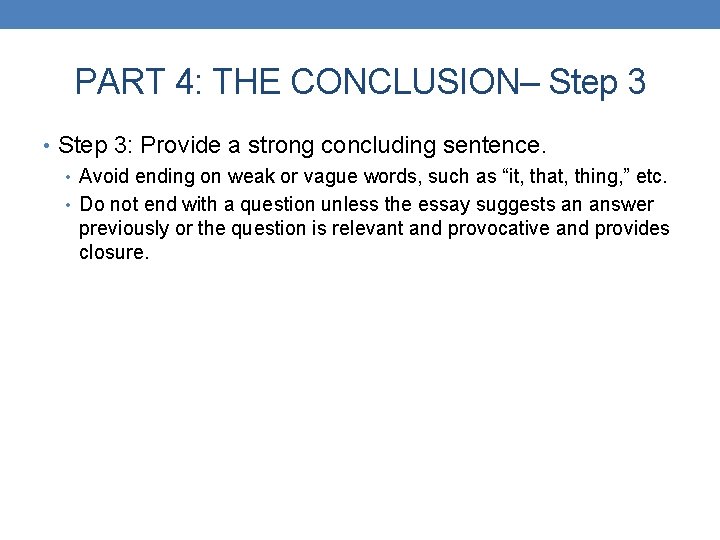 PART 4: THE CONCLUSION– Step 3 • Step 3: Provide a strong concluding sentence.