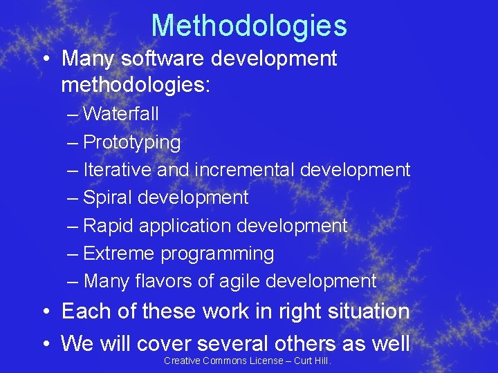 Methodologies • Many software development methodologies: – Waterfall – Prototyping – Iterative and incremental Methodologies • Many software development methodologies: – Waterfall – Prototyping – Iterative and incremental
