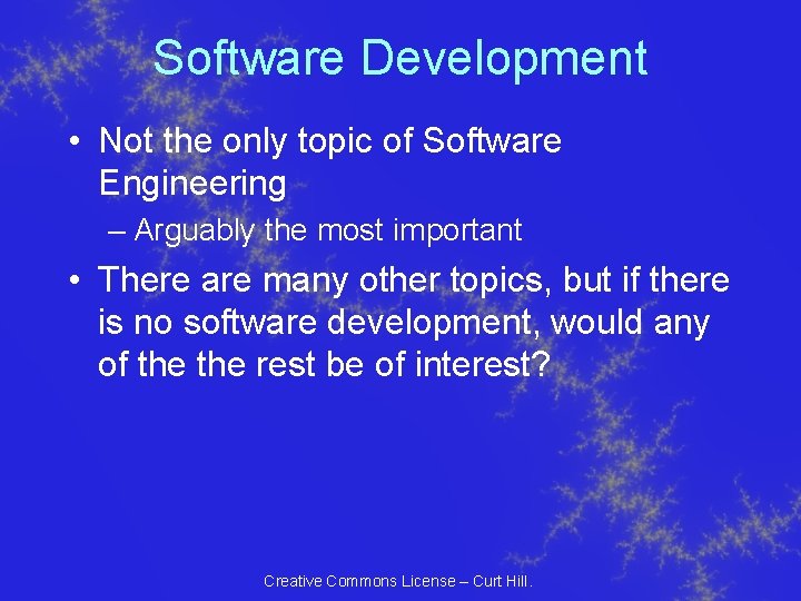 Software Development • Not the only topic of Software Engineering – Arguably the most Software Development • Not the only topic of Software Engineering – Arguably the most