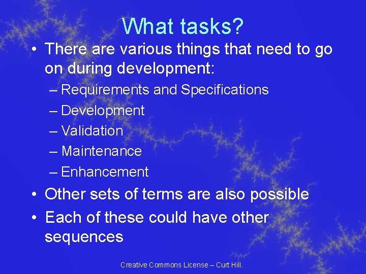 What tasks? • There are various things that need to go on during development: What tasks? • There are various things that need to go on during development: