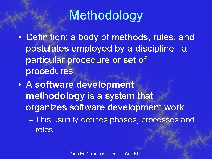 Methodology • Definition: a body of methods, rules, and postulates employed by a discipline Methodology • Definition: a body of methods, rules, and postulates employed by a discipline
