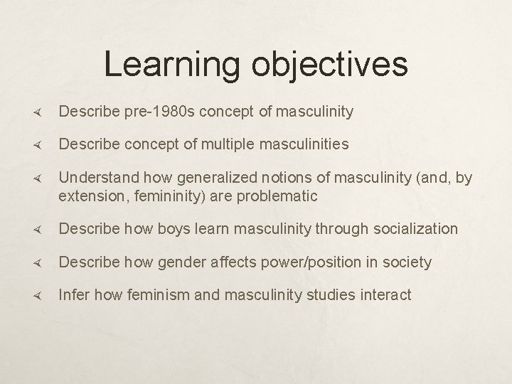 Learning objectives Describe pre-1980 s concept of masculinity Describe concept of multiple masculinities Understand