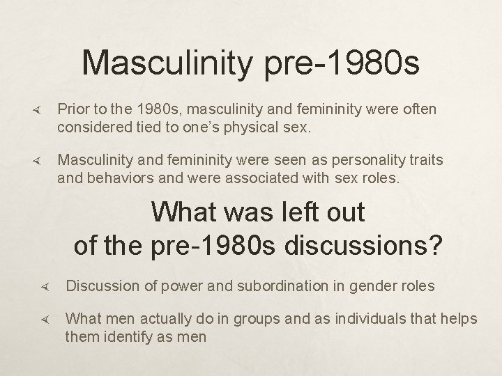 Masculinity pre-1980 s Prior to the 1980 s, masculinity and femininity were often considered