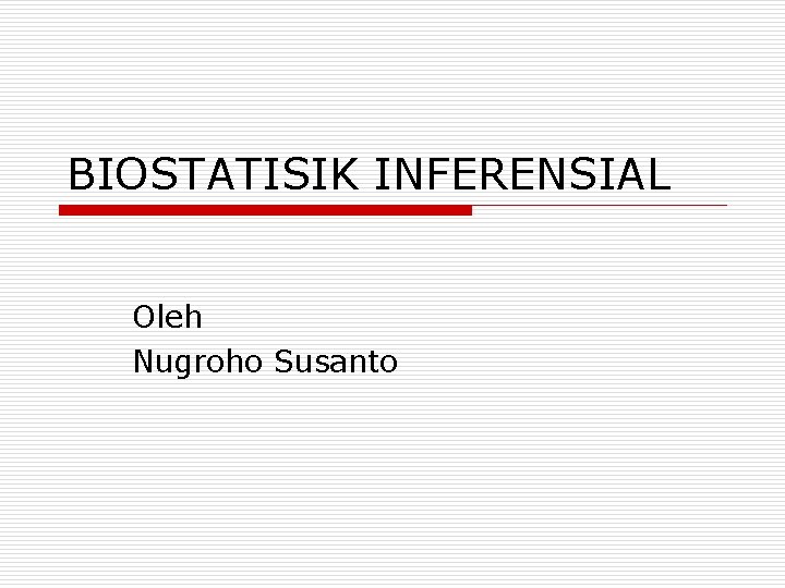 BIOSTATISIK INFERENSIAL Oleh Nugroho Susanto 