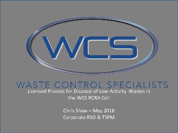 Licensed Process for Disposal of Low-Activity Wastes in the WCS RCRA Cell Chris Shaw