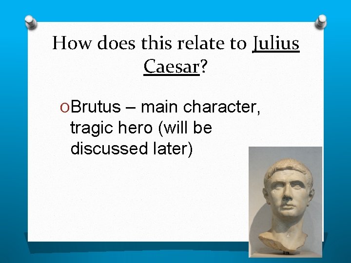 How does this relate to Julius Caesar? OBrutus – main character, tragic hero (will