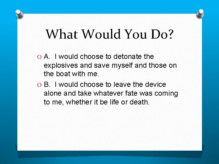 What Would You Do? O A. I would choose to detonate the explosives and