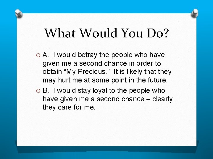 What Would You Do? O A. I would betray the people who have given