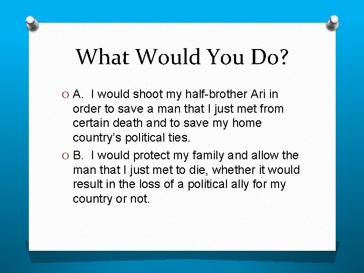 What Would You Do? O A. I would shoot my half-brother Ari in order