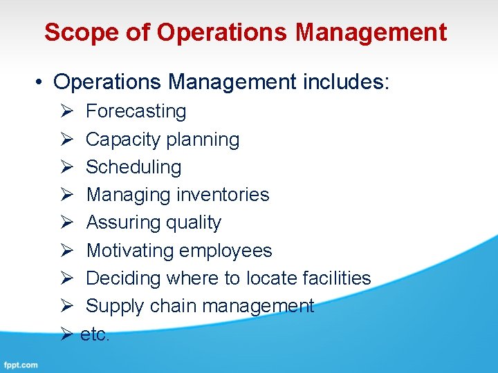 Scope of Operations Management • Operations Management includes: Ø Forecasting Ø Capacity planning Ø