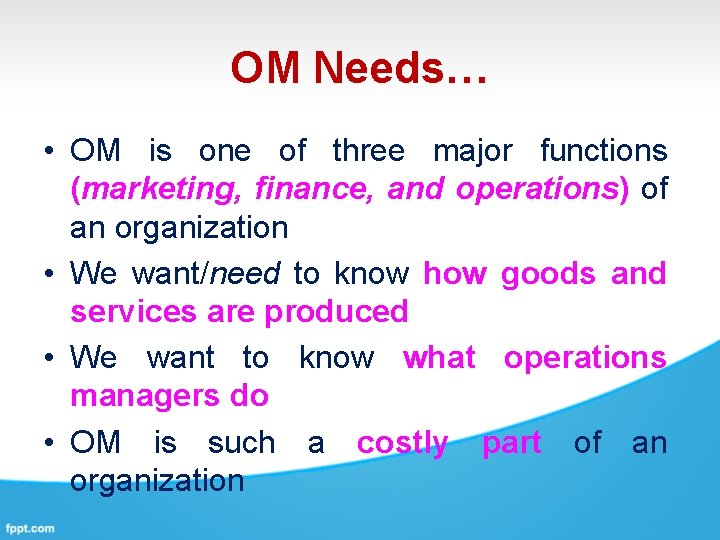 OM Needs… • OM is one of three major functions (marketing, finance, and operations)