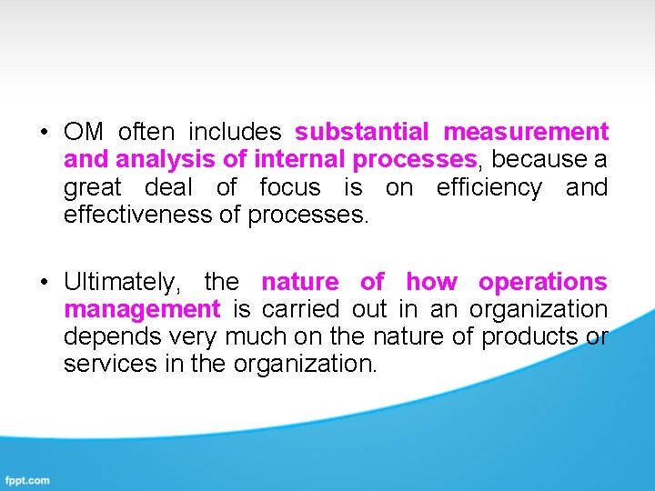  • OM often includes substantial measurement and analysis of internal processes, because a