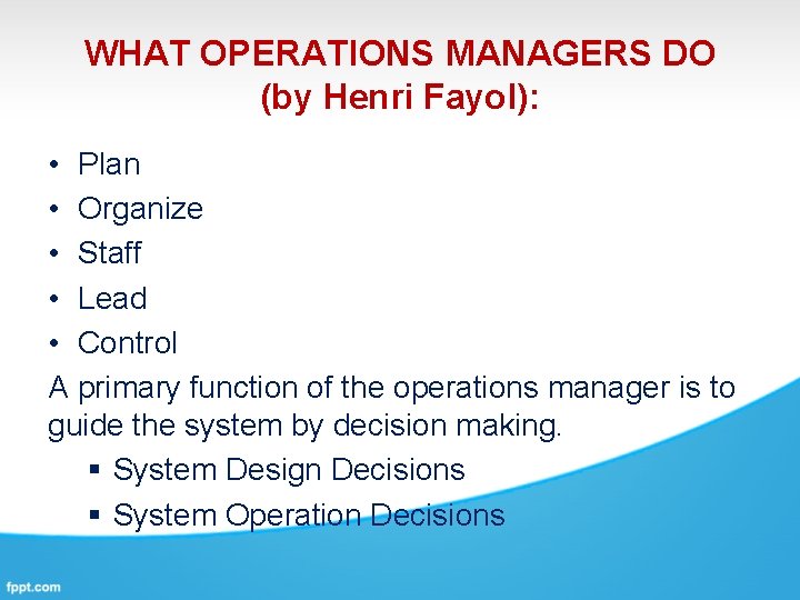 WHAT OPERATIONS MANAGERS DO (by Henri Fayol): • Plan • Organize • Staff •