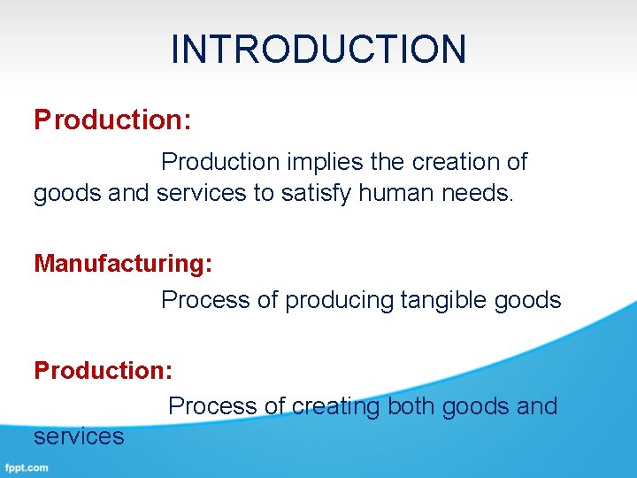 INTRODUCTION Production: Production implies the creation of goods and services to satisfy human needs.