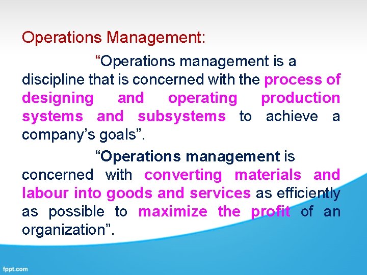 Operations Management: “Operations management is a discipline that is concerned with the process of