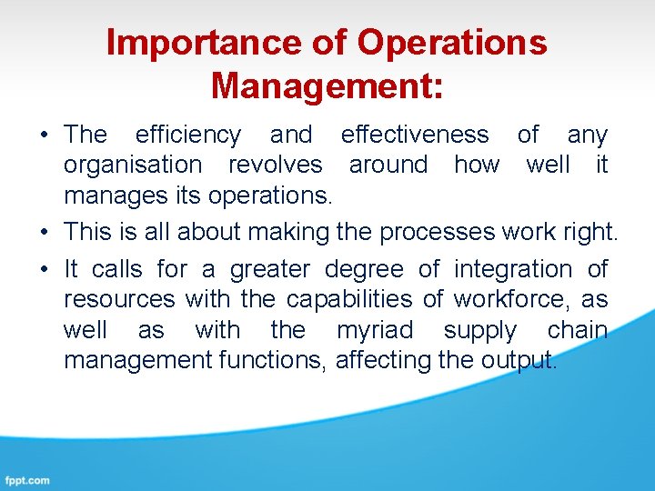 Importance of Operations Management: • The efficiency and effectiveness of any organisation revolves around