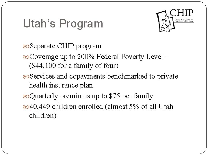 Utah’s Program Separate CHIP program Coverage up to 200% Federal Poverty Level – ($44,