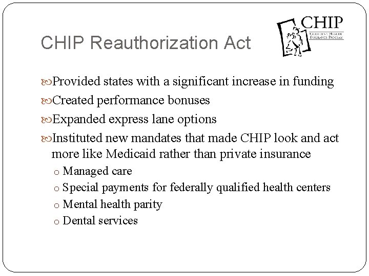 CHIP Reauthorization Act Provided states with a significant increase in funding Created performance bonuses
