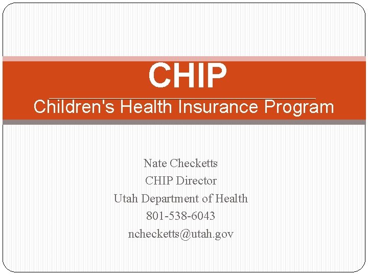 CHIP Children's Health Insurance Program Nate Checketts CHIP Director Utah Department of Health 801